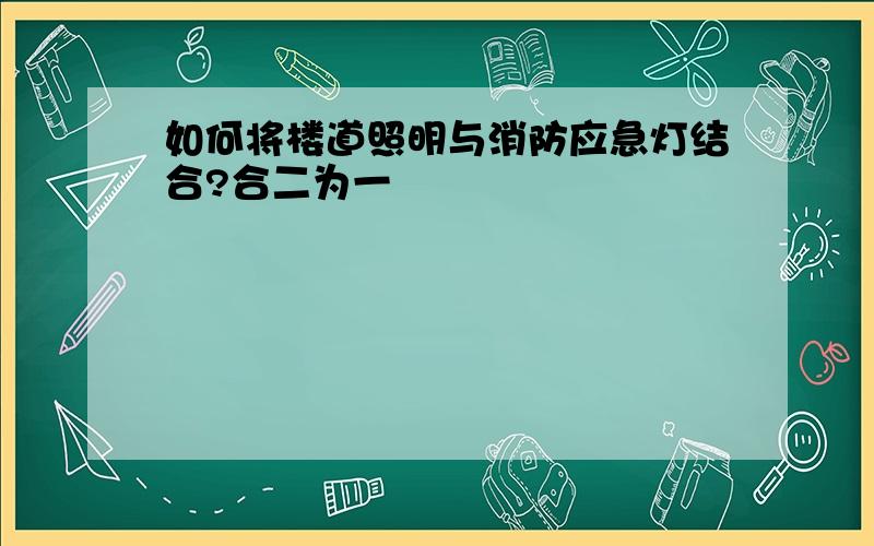 如何将楼道照明与消防应急灯结合?合二为一