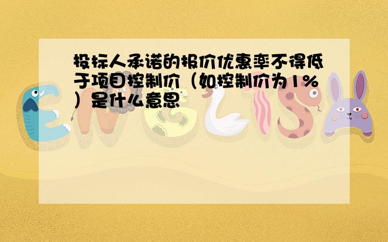 投标人承诺的报价优惠率不得低于项目控制价（如控制价为1%）是什么意思