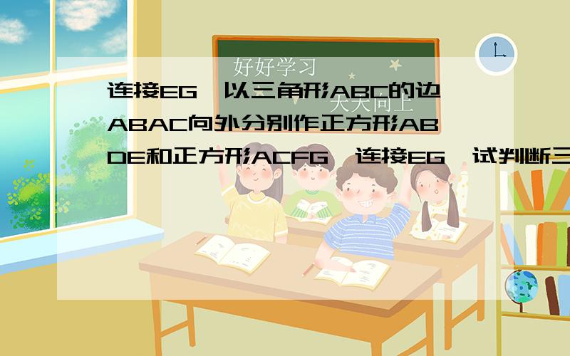 连接EG,以三角形ABC的边ABAC向外分别作正方形ABDE和正方形ACFG,连接EG,试判断三角形ABC和三角形AFG面积之间的关系,并说明理由.