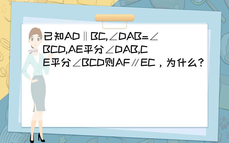 已知AD‖BC,∠DAB=∠BCD,AE平分∠DAB,CE平分∠BCD则AF∥EC，为什么？