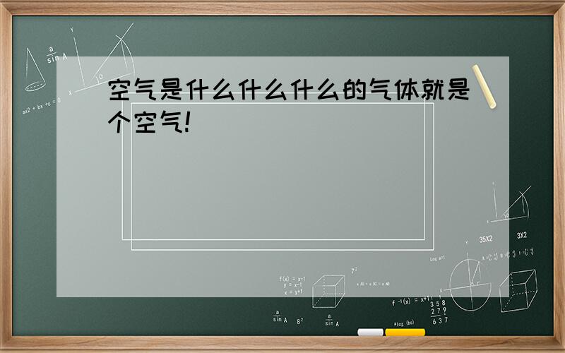 空气是什么什么什么的气体就是个空气!