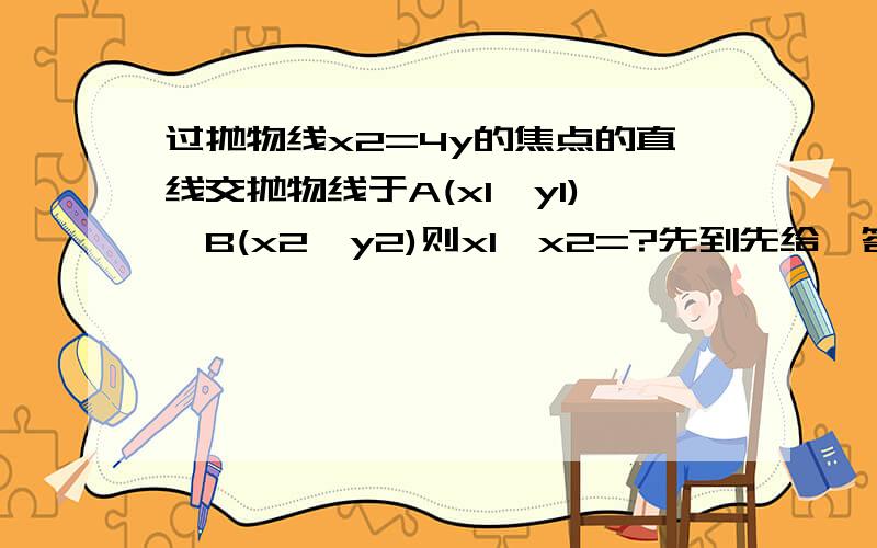 过抛物线x2=4y的焦点的直线交抛物线于A(x1,y1),B(x2,y2)则x1*x2=?先到先给,答错不给