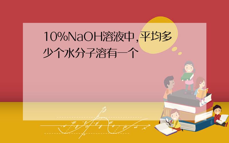 10%NaOH溶液中,平均多少个水分子溶有一个