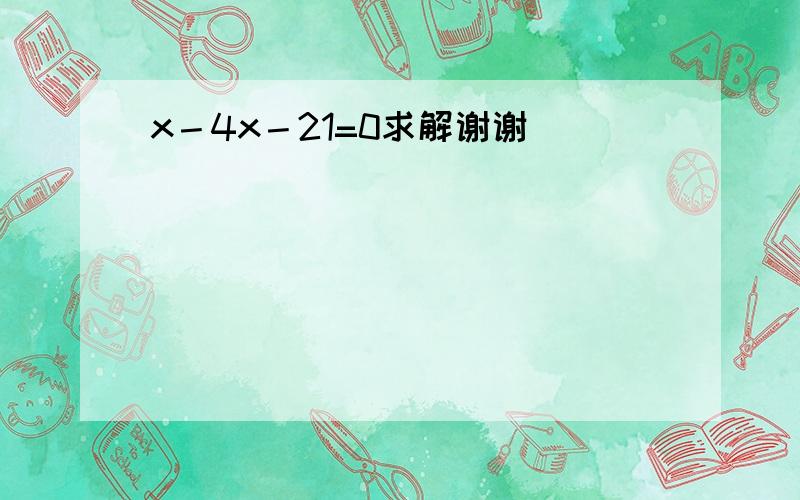 x－4x－21=0求解谢谢