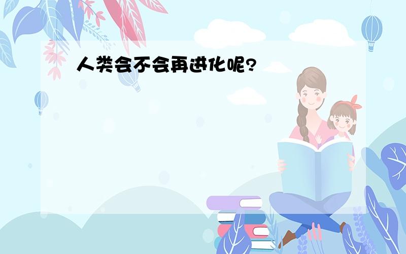 人类会不会再进化呢?