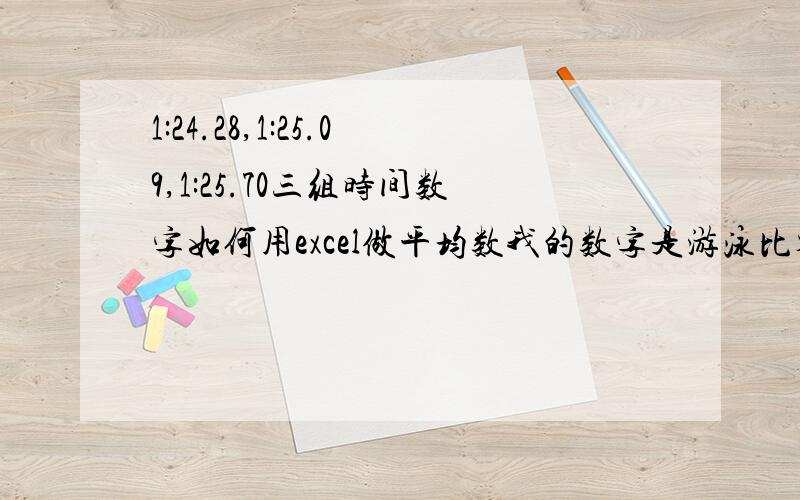 1:24.28,1:25.09,1:25.70三组时间数字如何用excel做平均数我的数字是游泳比赛的时间,专业就是这种时间表示,不能改为别的方式,小数点后两位数一定要保留,