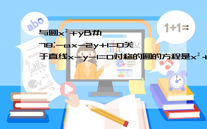 与圆x²+y²-ax-2y+1=0关于直线x-y-1=0对称的圆的方程是x²+y²+4x+3=0,求a的值(写过程）Alt+178(平方2按键）