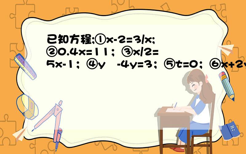 已知方程;①x-2=3/x;②0.4x=11；③x/2=5x-1；④y²-4y=3；⑤t=0；⑥x+2y=1,期中试题一元一次方程的个数是