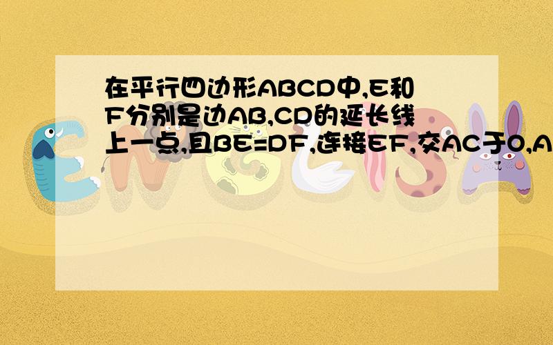 在平行四边形ABCD中,E和F分别是边AB,CD的延长线上一点,且BE=DF,连接EF,交AC于O,AC与EF互相平分吗?为什