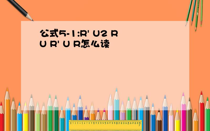 公式5-1:R' U2 R U R' U R怎么读