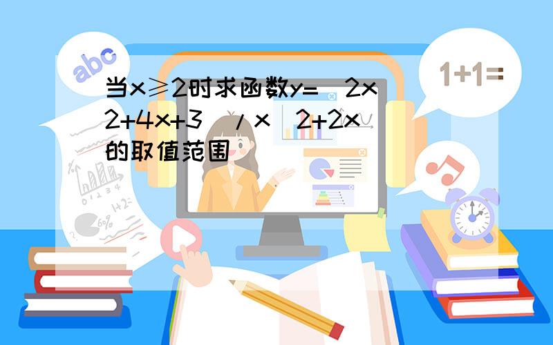 当x≥2时求函数y=(2x^2+4x+3)/x^2+2x的取值范围