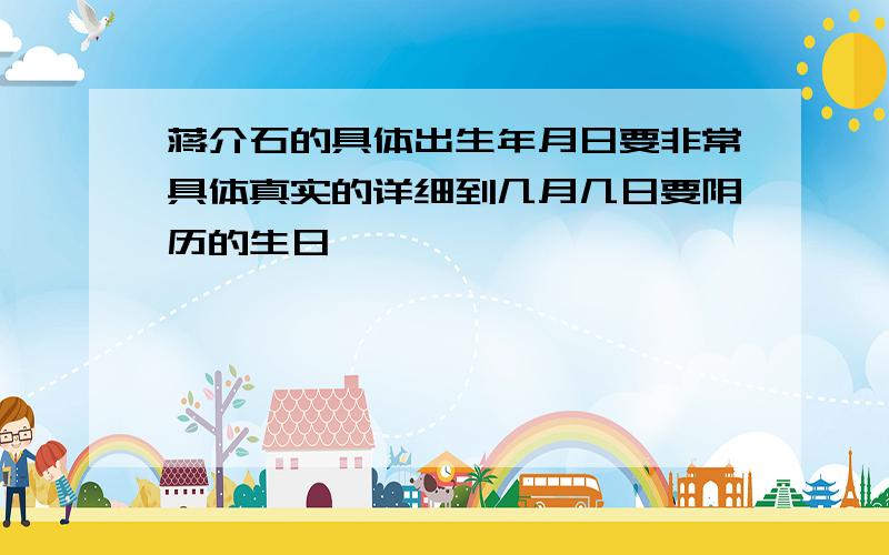 蒋介石的具体出生年月日要非常具体真实的详细到几月几日要阴历的生日