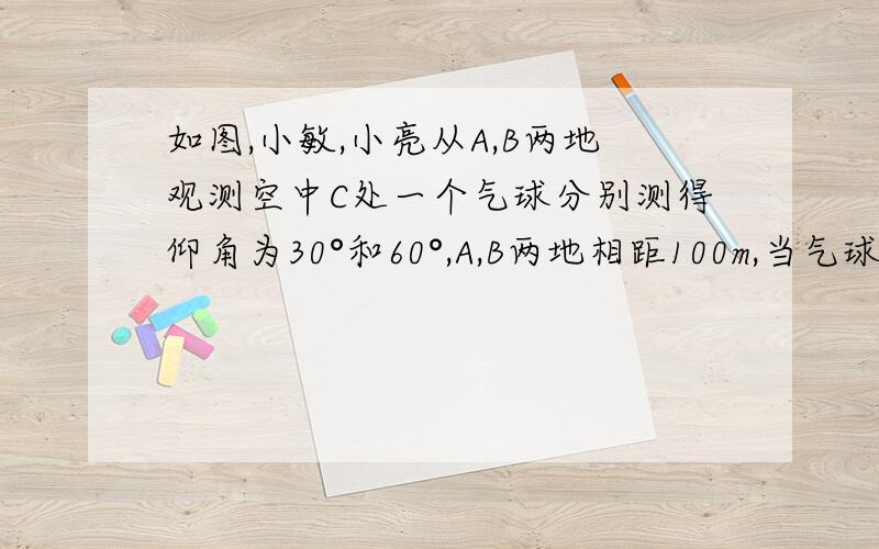 如图,小敏,小亮从A,B两地观测空中C处一个气球分别测得仰角为30°和60°,A,B两地相距100m,当气球沿与BA平行当气球沿与BA平行的漂移10s后到达C'处时,在A处测得气球的仰角为45°.求角ACC'的度数