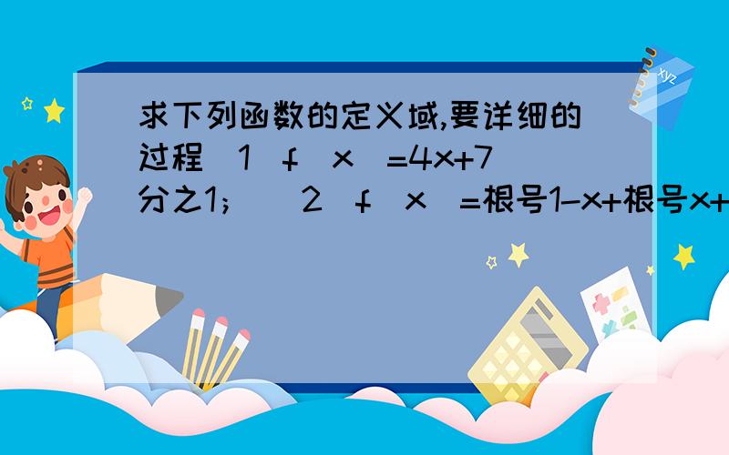 求下列函数的定义域,要详细的过程（1）f(x)=4x+7分之1； （2）f(x)=根号1-x+根号x+3-1