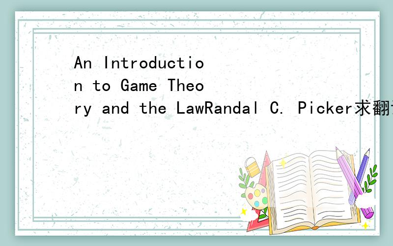 An Introduction to Game Theory and the LawRandal C. Picker求翻译文章的翻译，中文版的有么