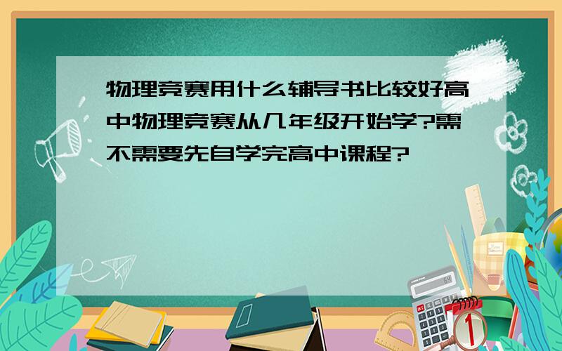 物理竞赛用什么辅导书比较好高中物理竞赛从几年级开始学?需不需要先自学完高中课程?