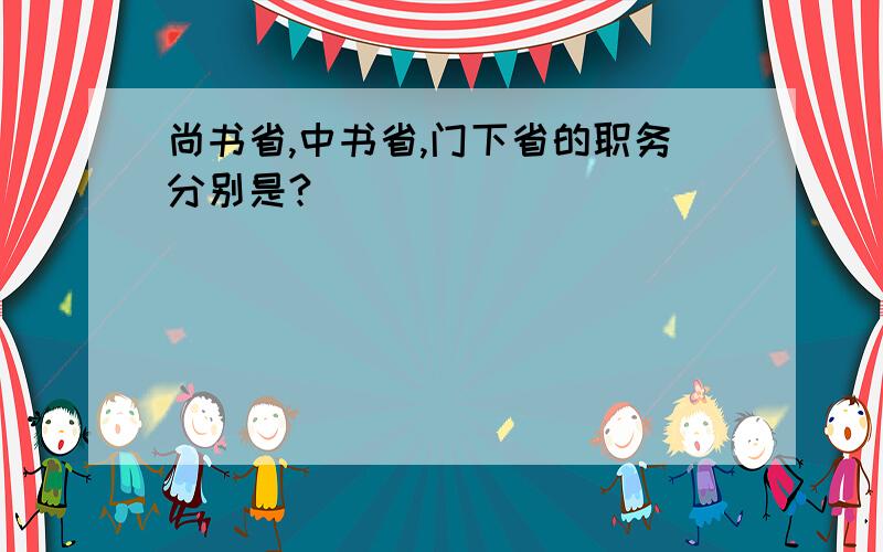 尚书省,中书省,门下省的职务分别是?