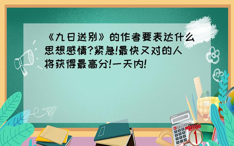 《九日送别》的作者要表达什么思想感情?紧急!最快又对的人将获得最高分!一天内!