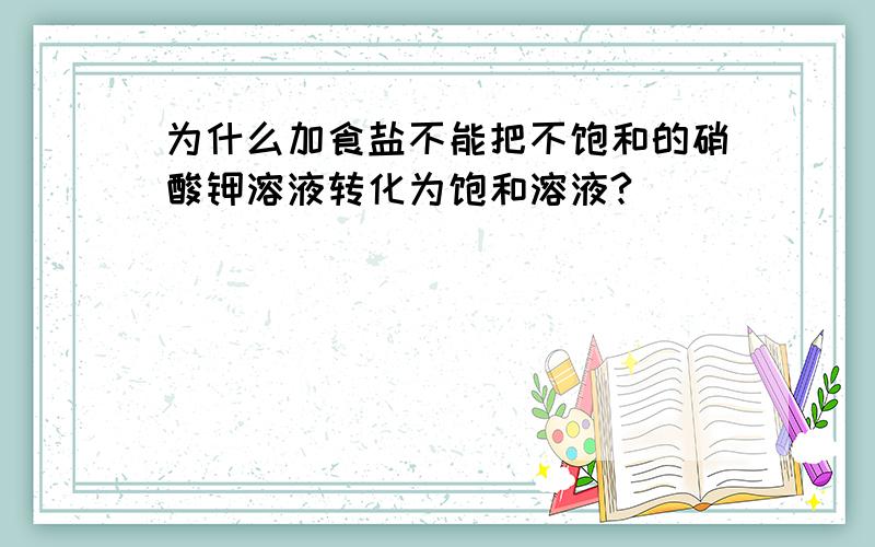 为什么加食盐不能把不饱和的硝酸钾溶液转化为饱和溶液?