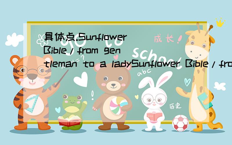 具体点.Sunflower Bible/from gentleman to a ladySunflower Bible/from gentleman to a lady不是有三个意思呢!全部的意思 具体点。中间一句话的意思！