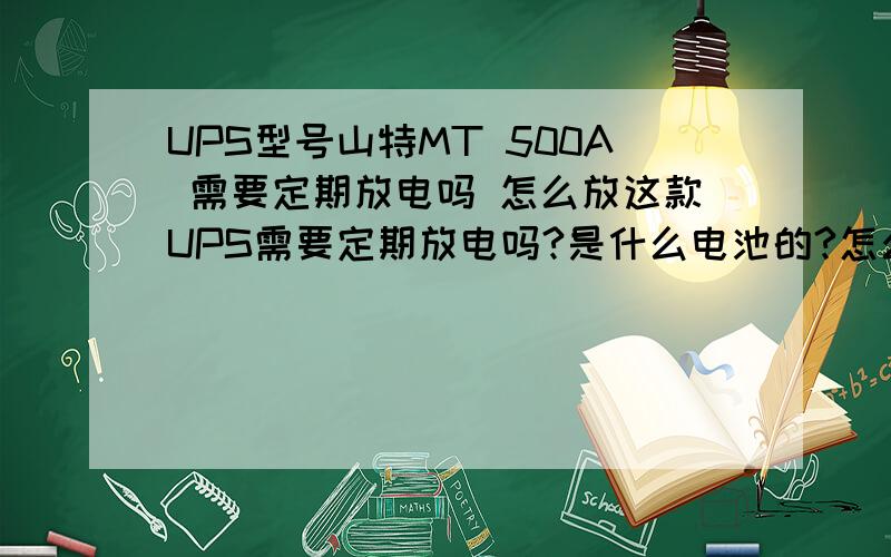 UPS型号山特MT 500A 需要定期放电吗 怎么放这款UPS需要定期放电吗?是什么电池的?怎么放电 之前我用电风扇插在上面放电 结果到后面 电风扇电机好烫啊 .UPS一般用什么外设放电 求科学 这款UPS