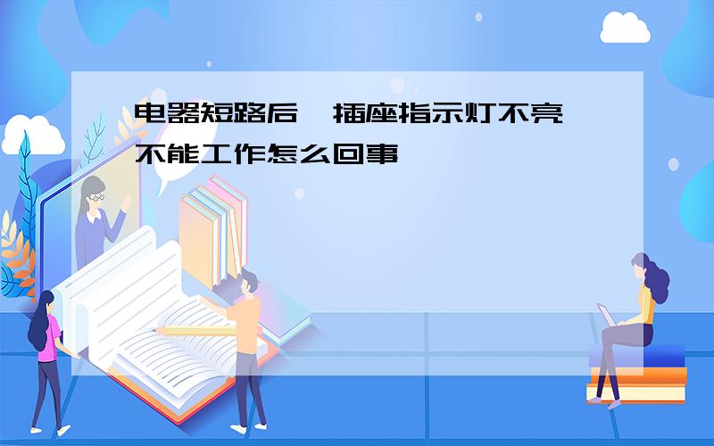 电器短路后,插座指示灯不亮,不能工作怎么回事