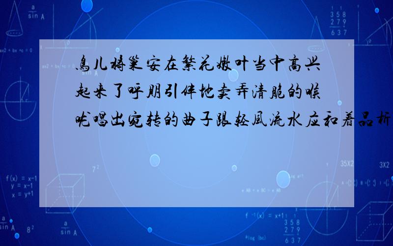 鸟儿将巢安在繁花嫩叶当中高兴起来了呼朋引伴地卖弄清脆的喉咙唱出宛转的曲子跟轻风流水应和着品析句子手法 作用是什么