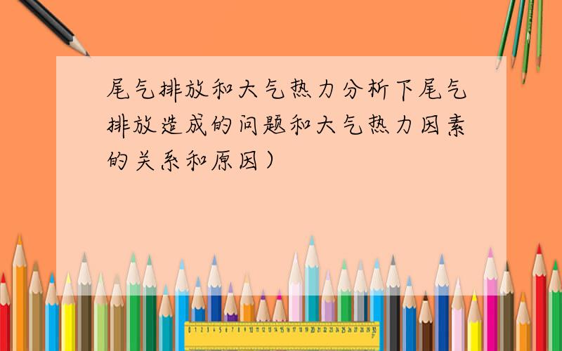 尾气排放和大气热力分析下尾气排放造成的问题和大气热力因素的关系和原因）