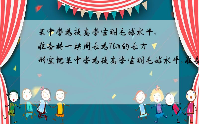 某中学为提高学生羽毛球水平,准备将一块周长为76m的长方形空地某中学为提高学生羽毛球水平,准备将一块周长为76c的长方形空地,设计成长、宽分别都相等的9块长方形羽毛球场（如图）,新