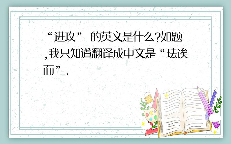 “进攻” 的英文是什么?如题,我只知道翻译成中文是“珐诶而”.