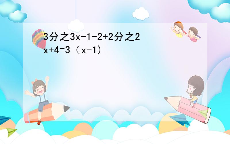 3分之3x-1-2+2分之2x+4=3（x-1)