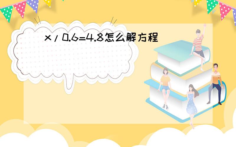 x/0.6=4.8怎么解方程