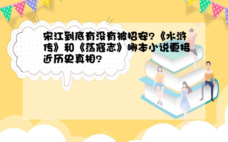 宋江到底有没有被招安?《水浒传》和《荡寇志》哪本小说更接近历史真相?