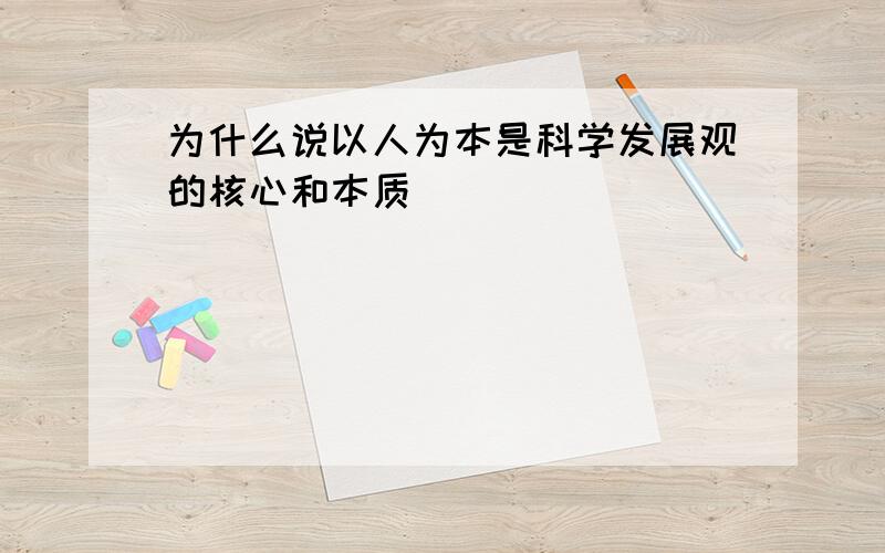 为什么说以人为本是科学发展观的核心和本质