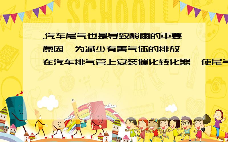 .汽车尾气也是导致酸雨的重要原因,为减少有害气体的排放,在汽车排气管上安装催化转化器,使尾气中的一氧化碳和一氧化氮转化为氮气和二氧化碳.方程为：方程是什么