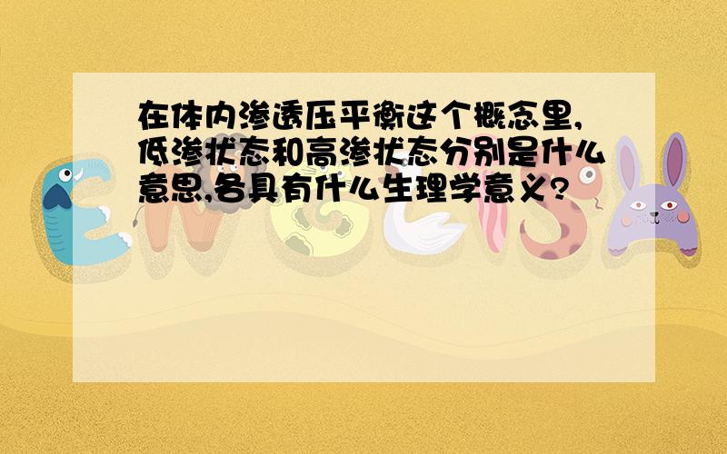 在体内渗透压平衡这个概念里,低渗状态和高渗状态分别是什么意思,各具有什么生理学意义?