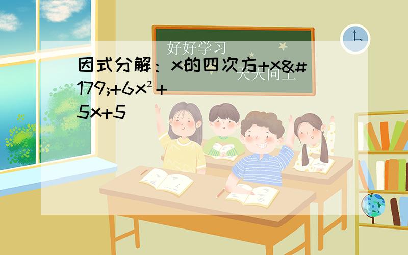 因式分解：x的四次方+x³+6x²+5x+5