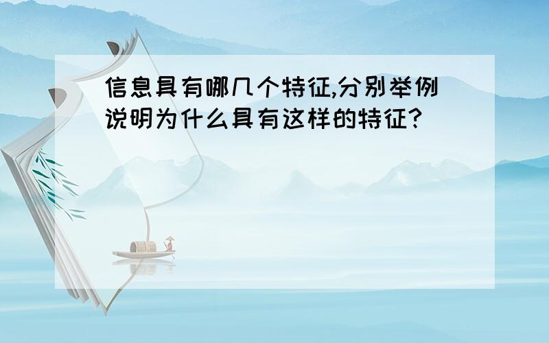 信息具有哪几个特征,分别举例说明为什么具有这样的特征?