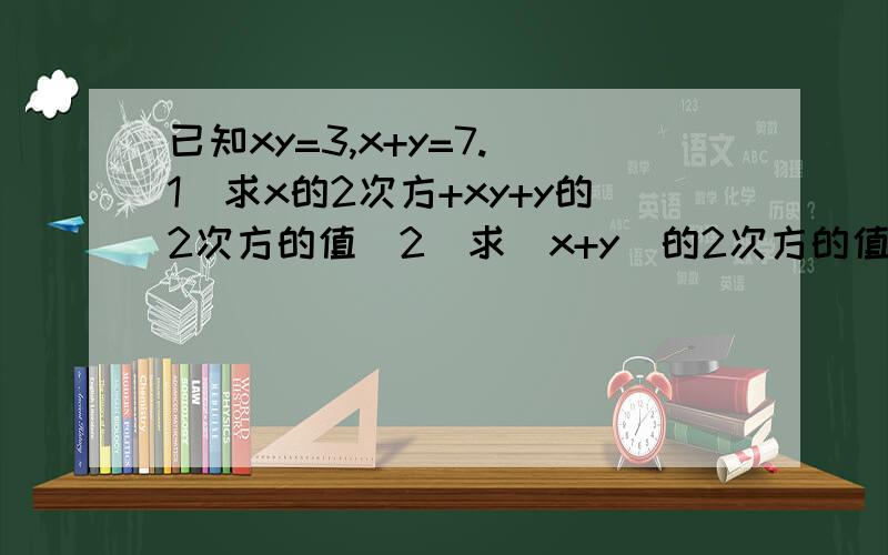 已知xy=3,x+y=7.(1)求x的2次方+xy+y的2次方的值(2)求(x+y)的2次方的值