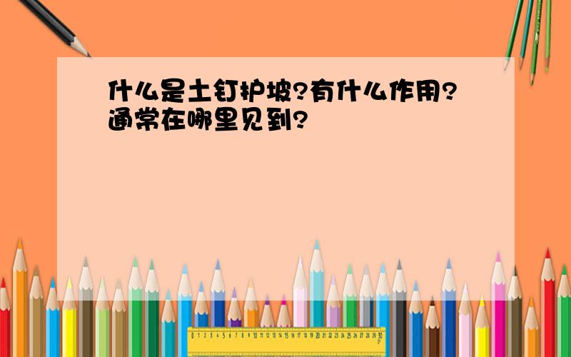 什么是土钉护坡?有什么作用?通常在哪里见到?