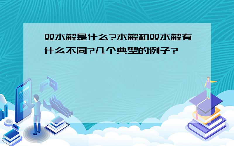 双水解是什么?水解和双水解有什么不同?几个典型的例子?