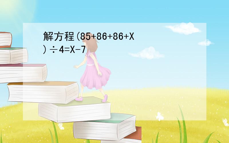 解方程(85+86+86+X)÷4=X-7