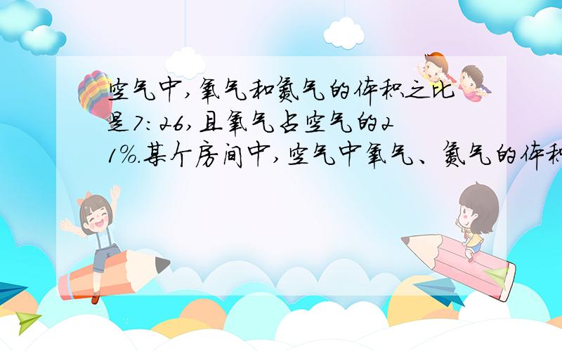 空气中,氧气和氮气的体积之比是7:26,且氧气占空气的21%.某个房间中,空气中氧气、氮气的体积为166.33立方米,求整个房间的体积?（房间中的家具摆设忽略不计.）