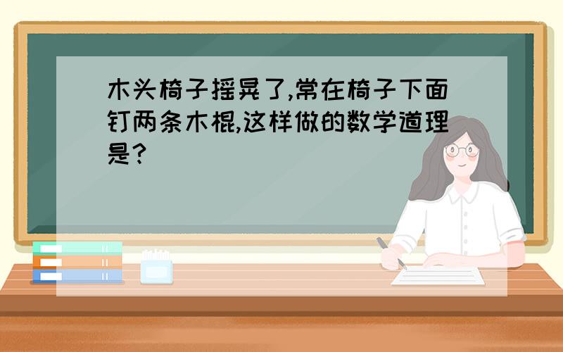 木头椅子摇晃了,常在椅子下面钉两条木棍,这样做的数学道理是?