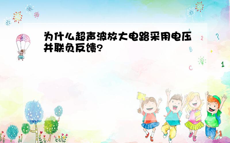 为什么超声波放大电路采用电压并联负反馈?