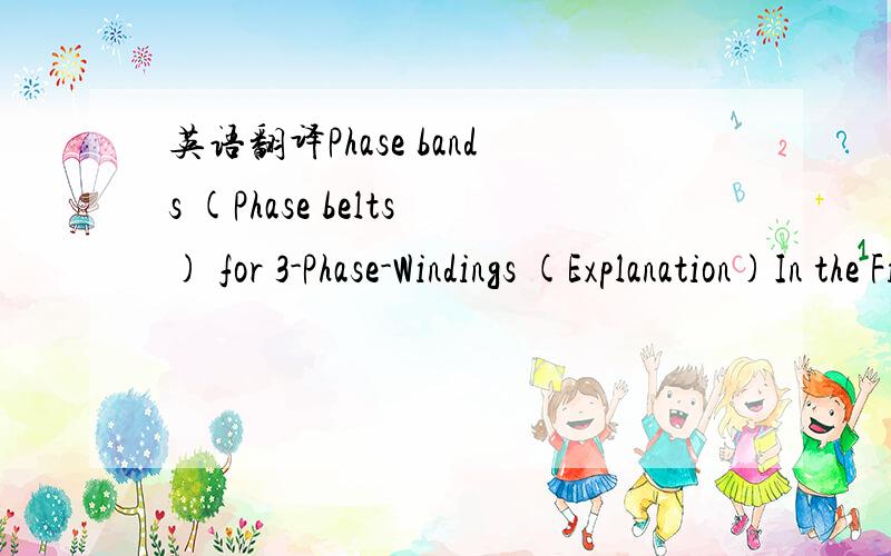 英语翻译Phase bands (Phase belts) for 3-Phase-Windings (Explanation)In the Fig.9 below it is shown in a simple way,how the pitching of a 3-phase- winding canbe achieved on different ways:a.) short-pitching of the winding stepb.) by different phas