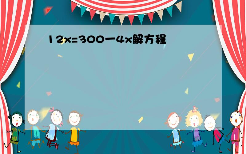 12x=300一4x解方程