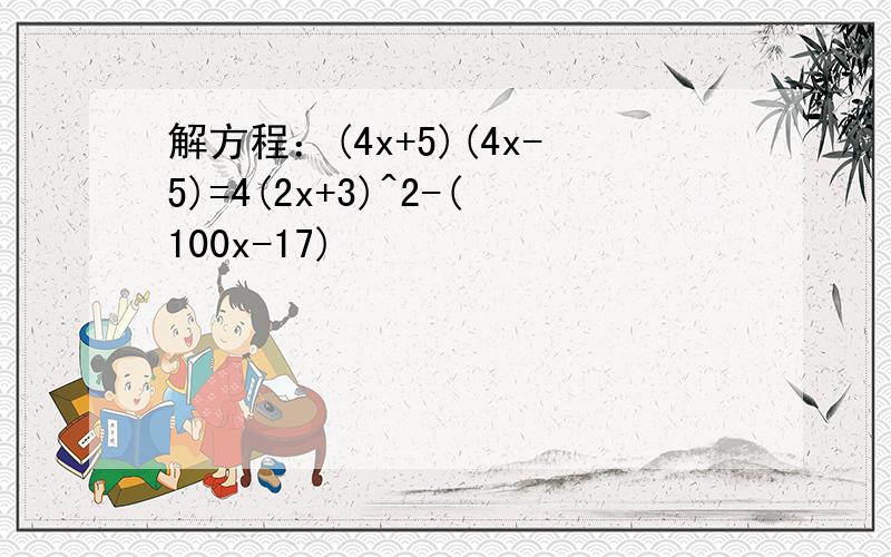 解方程：(4x+5)(4x-5)=4(2x+3)^2-(100x-17)