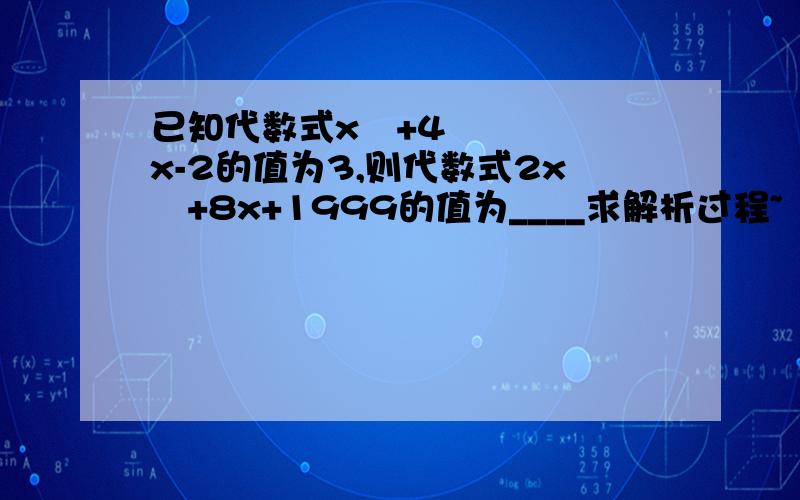 已知代数式x²+4x-2的值为3,则代数式2x²+8x+1999的值为____求解析过程~