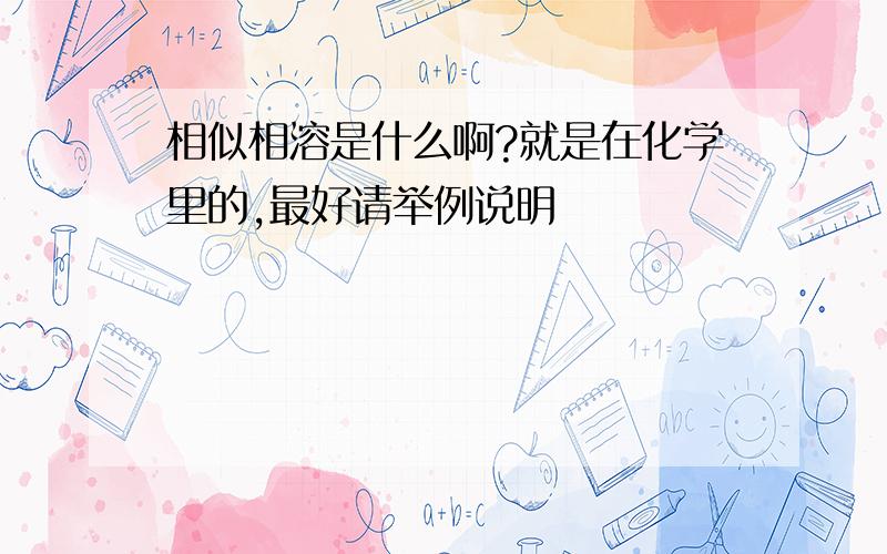 相似相溶是什么啊?就是在化学里的,最好请举例说明